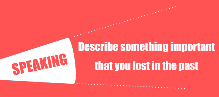 describe-something-important-that-you-lost-in-the-past-ielts-practice