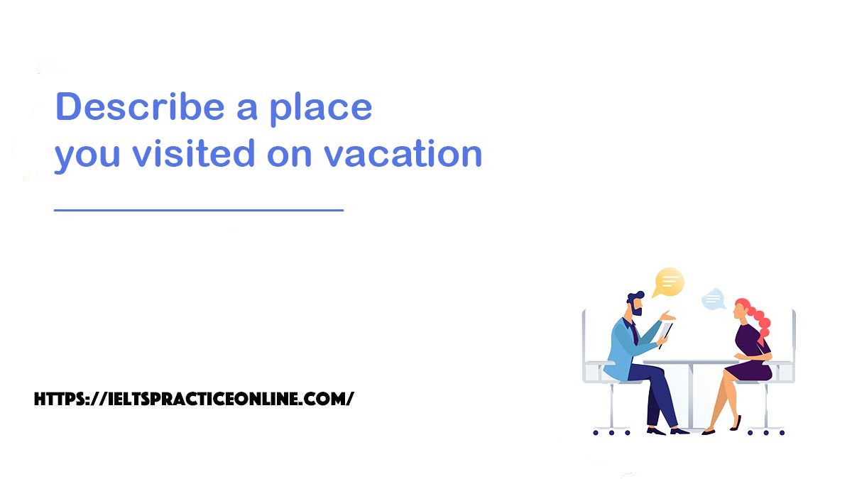 Describe A Place You Visited On Vacation - Ieltspracticeonline.com