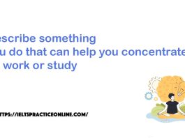 Describe something you do that can help you concentrate on work or study