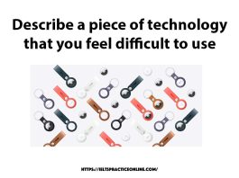 Describe a piece of technology that you feel difficult to use