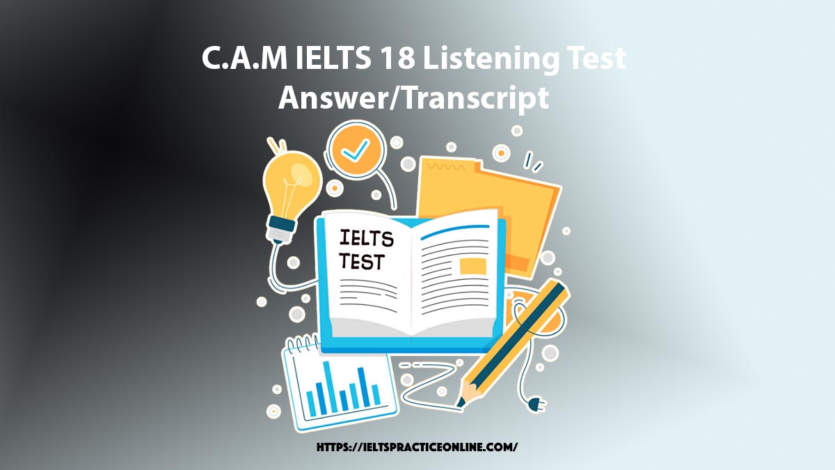 C.A.M IELTS 18 Listening Test Answer/Transcript